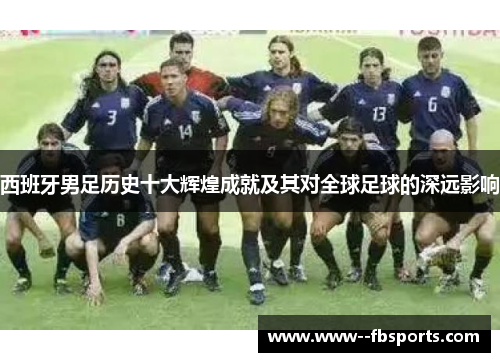 西班牙男足历史十大辉煌成就及其对全球足球的深远影响