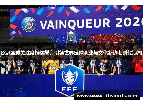 欧冠全球关注度持续攀升引领世界足球商业与文化新热潮时代浪潮 欧冠全球关注度持续攀升引领世界足球商业与文化新热潮时代浪潮