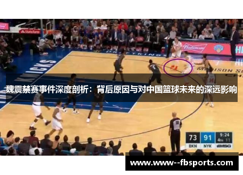 魏震禁赛事件深度剖析:背后原因与对中国篮球未来的深远影响 魏震禁赛事件深度剖析:背后原因与对中国篮球未来的深远影响