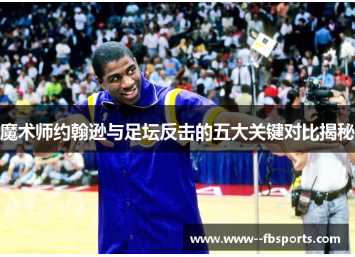 魔术师约翰逊与足坛反击的五大关键对比揭秘