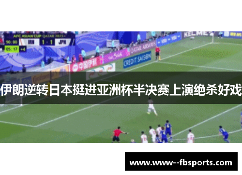 伊朗逆转日本挺进亚洲杯半决赛上演绝杀好戏
