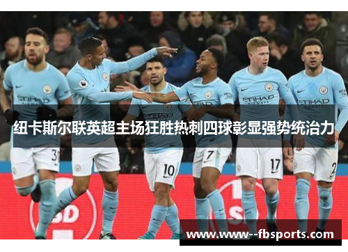 纽卡斯尔联英超主场狂胜热刺四球彰显强势统治力