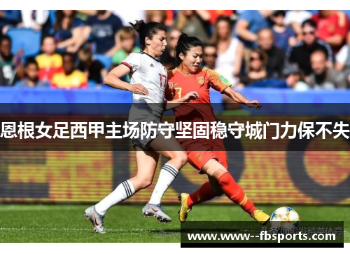 恩根女足西甲主场防守坚固稳守城门力保不失