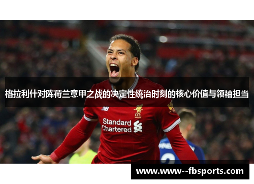 格拉利什对阵荷兰意甲之战的决定性统治时刻的核心价值与领袖担当 格拉利什对阵荷兰意甲之战的决定性统治时刻的核心价值与领袖担当