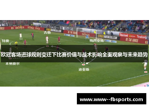 欧冠客场进球规则变迁下比赛价值与战术影响全面观察与未来趋势 欧冠客场进球规则变迁下比赛价值与战术影响全面观察与未来趋势