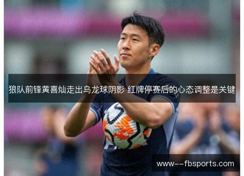 狼队前锋黄喜灿走出乌龙球阴影 红牌停赛后的心态调整是关键